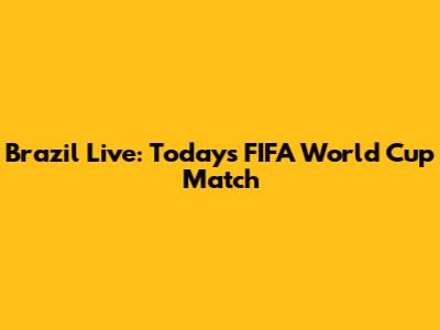 Brazil Live: Today's FIFA World Cup Match