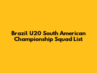 Brazil U20 South American Championship Squad List