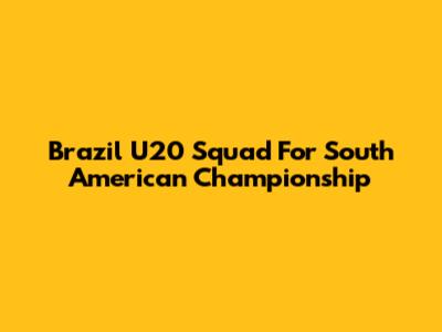 Brazil U20 Squad For South American Championship