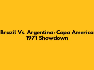 Brazil Vs. Argentina: Copa America 1971 Showdown