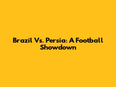 Brazil Vs. Persia: A Football Showdown