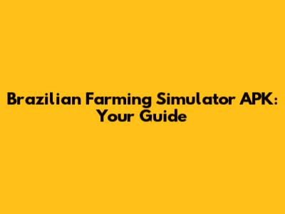 Brazilian Farming Simulator APK: Your Guide