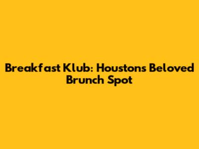 Breakfast Klub: Houston's Beloved Brunch Spot