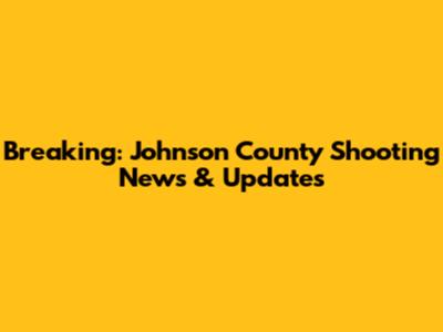 Breaking: Johnson County Shooting News & Updates