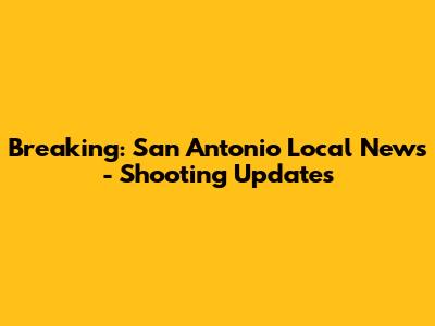 Breaking: San Antonio Local News - Shooting Updates