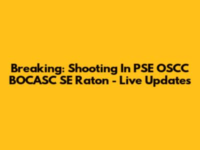 Breaking: Shooting In PSE OSCC BOCASC SE Raton - Live Updates