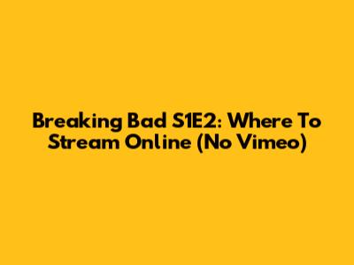 Breaking Bad S1E2: Where To Stream Online (No Vimeo)