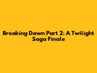 Breaking Dawn Part 2: A Twilight Saga Finale