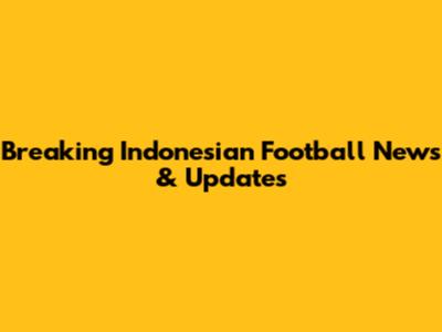 Breaking Indonesian Football News & Updates