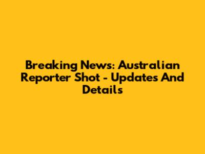 Breaking News: Australian Reporter Shot - Updates And Details