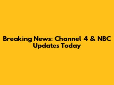 Breaking News: Channel 4 & NBC Updates Today