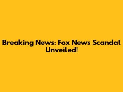 Breaking News: Fox News Scandal Unveiled!