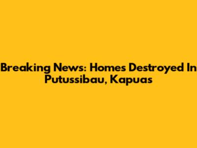 Breaking News: Homes Destroyed In Putussibau, Kapuas