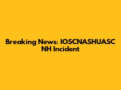Breaking News: IOSCNASHUASC NH Incident