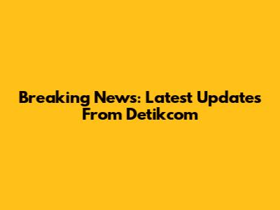 Breaking News: Latest Updates From Detikcom