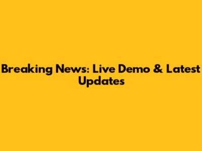Breaking News: Live Demo & Latest Updates
