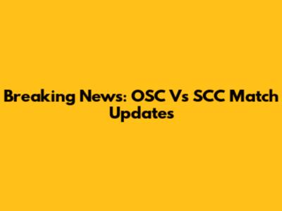 Breaking News: OSC Vs SCC Match Updates