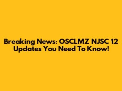 Breaking News: OSCLMZ NJSC 12 Updates You Need To Know!