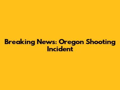 Breaking News: Oregon Shooting Incident