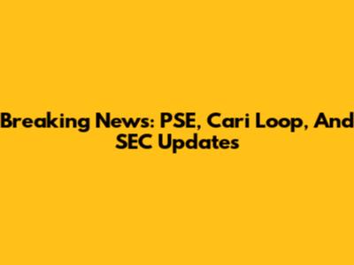 Breaking News: PSE, Cari Loop, And SEC Updates