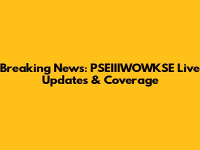 Breaking News: PSEIIIWOWKSE Live Updates & Coverage