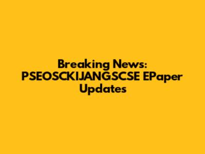 Breaking News: PSEOSCKIJANGSCSE EPaper Updates