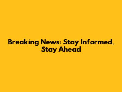 Breaking News: Stay Informed, Stay Ahead