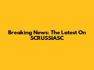 Breaking News: The Latest On SCRUSSIASC
