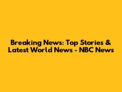 Breaking News: Top Stories & Latest World News - NBC News