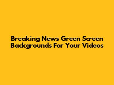 Breaking News Green Screen Backgrounds For Your Videos