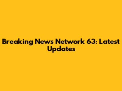 Breaking News Network 63: Latest Updates