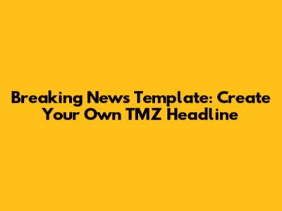 Breaking News Template: Create Your Own TMZ Headline