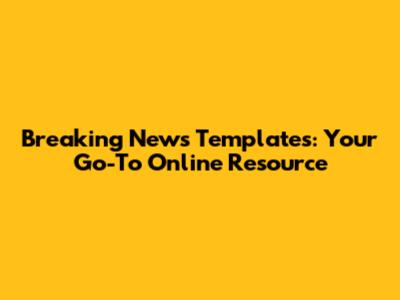 Breaking News Templates: Your Go-To Online Resource