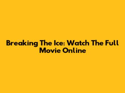 Breaking The Ice: Watch The Full Movie Online