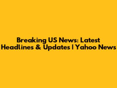 Breaking US News: Latest Headlines & Updates | Yahoo News