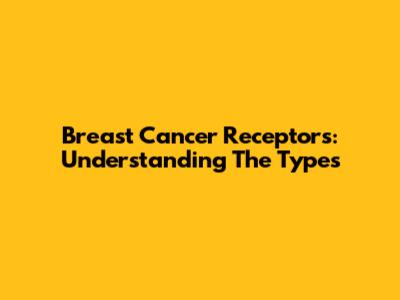 Breast Cancer Receptors: Understanding The Types