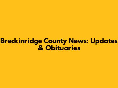 Breckinridge County News: Updates & Obituaries