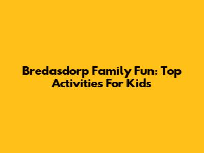 Bredasdorp Family Fun: Top Activities For Kids