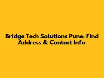 Bridge Tech Solutions Pune: Find Address & Contact Info