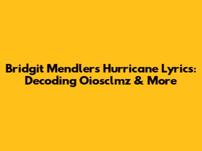 Bridgit Mendler's "Hurricane" Lyrics: Decoding Oiosclmz & More