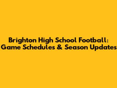 Brighton High School Football: Game Schedules & Season Updates