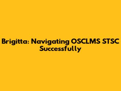 Brigitta: Navigating OSCLMS STSC Successfully