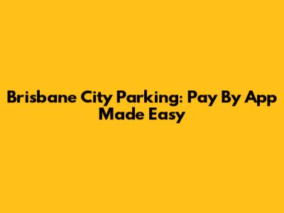 Brisbane City Parking: Pay By App Made Easy