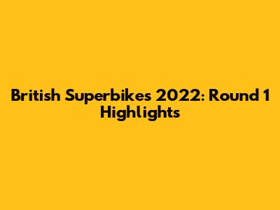 British Superbikes 2022: Round 1 Highlights