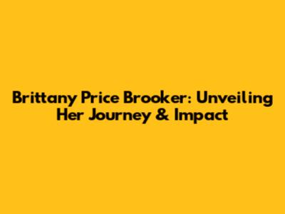 Brittany Price Brooker: Unveiling Her Journey & Impact