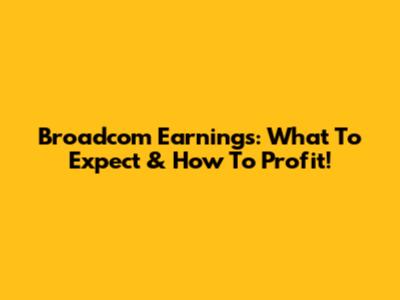Broadcom Earnings: What To Expect & How To Profit!