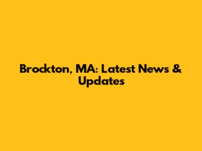 Brockton, MA: Latest News & Updates