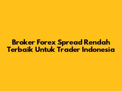 Broker Forex Spread Rendah Terbaik Untuk Trader Indonesia