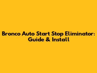 Bronco Auto Start Stop Eliminator: Guide & Install