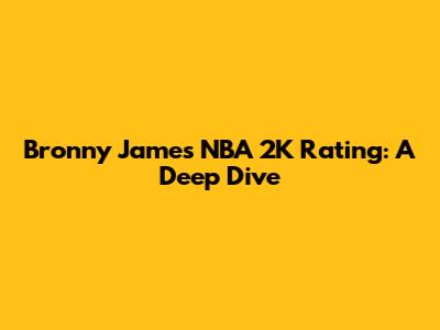 Bronny James' NBA 2K Rating: A Deep Dive